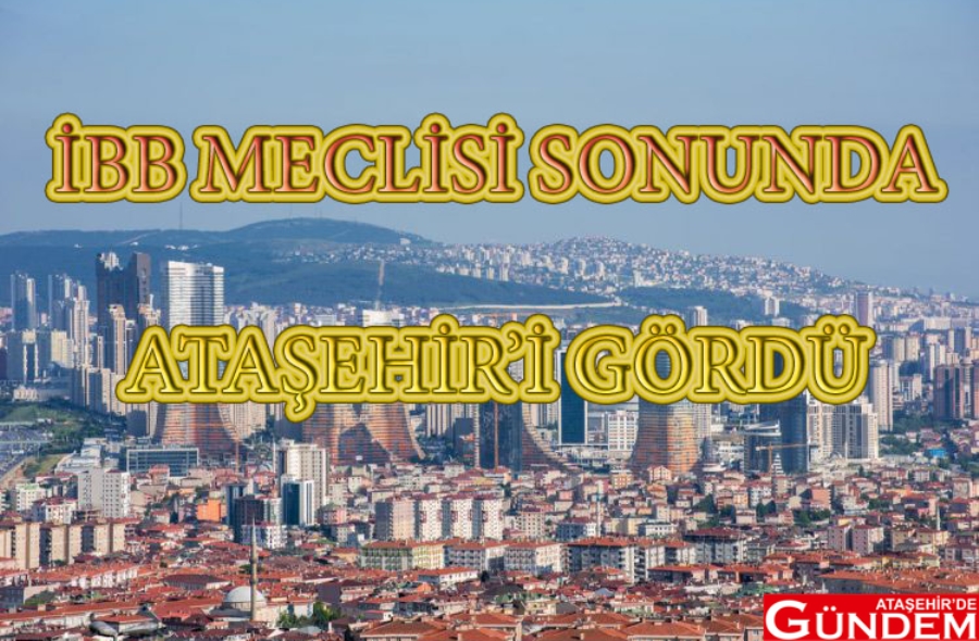 İBB MECLİSİ SONUNDA ATAŞEHİR'İ GÖRDÜ İBB İMAR ATAŞEHİR